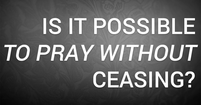 Is It Possible to Pray Without Ceasing?