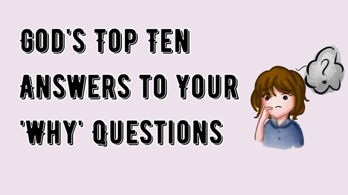 God's Top Ten Answers to Your 'Why' Questions
