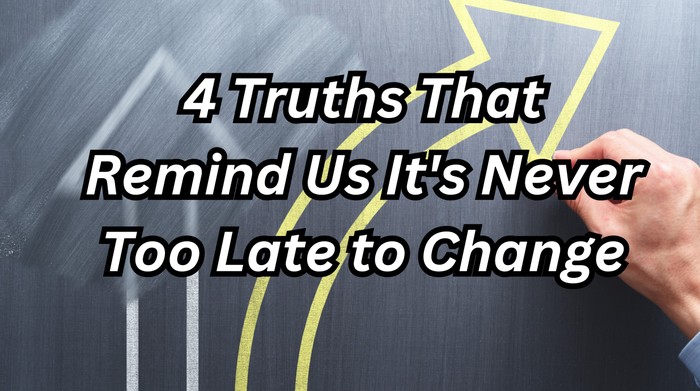 4 Truths That Remind Us It's Never Too Late to Change