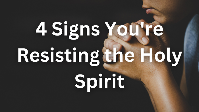 4 Signs You're Resisting the Holy Spirit