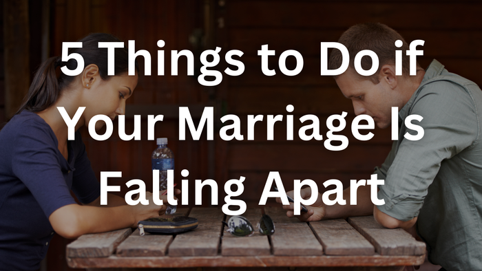 5 Things to Do if Your Marriage Is Falling Apart