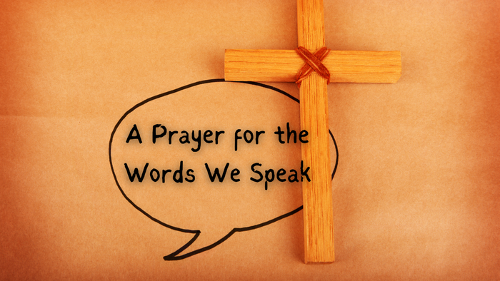 A Prayer for the Words We Speak | Your Daily Prayer