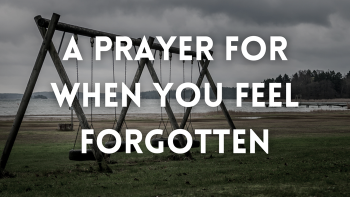 A Prayer for When You Feel Forgotten | Your Daily Prayer