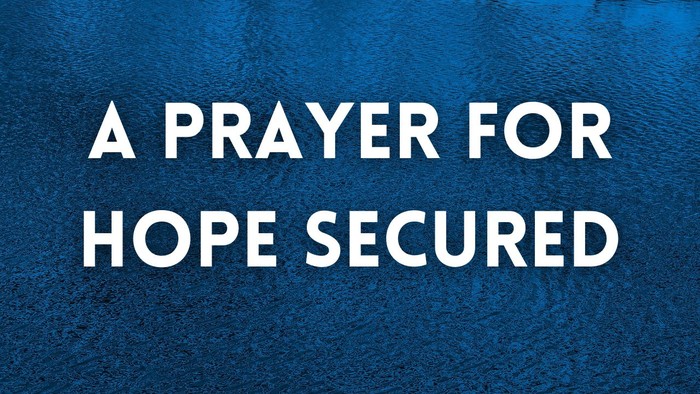 A Prayer for Hope Secured | Your Daily Prayer