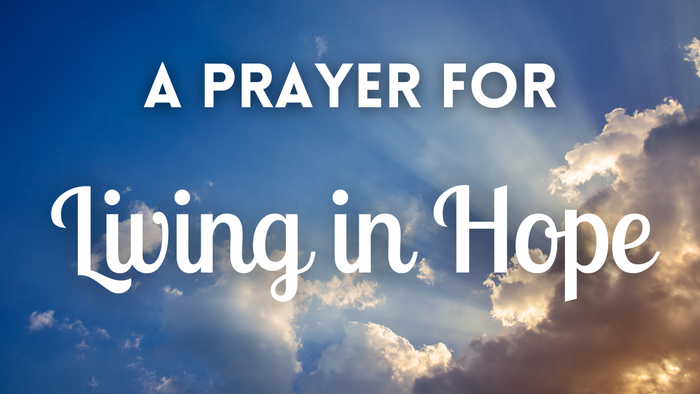 A Prayer for Living in Hope | Your Daily Prayer