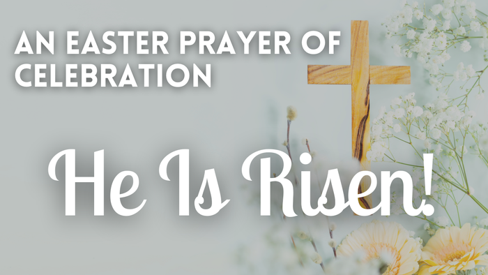 An Easter Prayer of Celebration: He Is Risen!