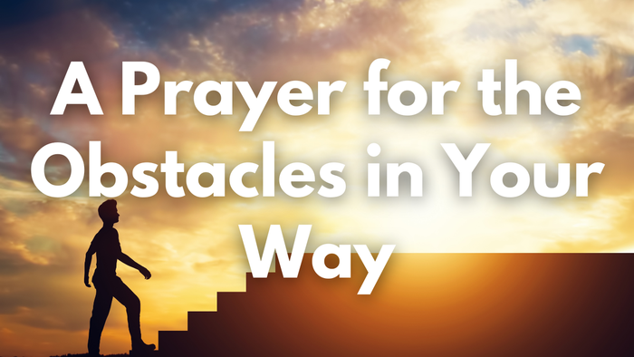 A Prayer for the Obstacles in Your Way | Your Daily Prayer