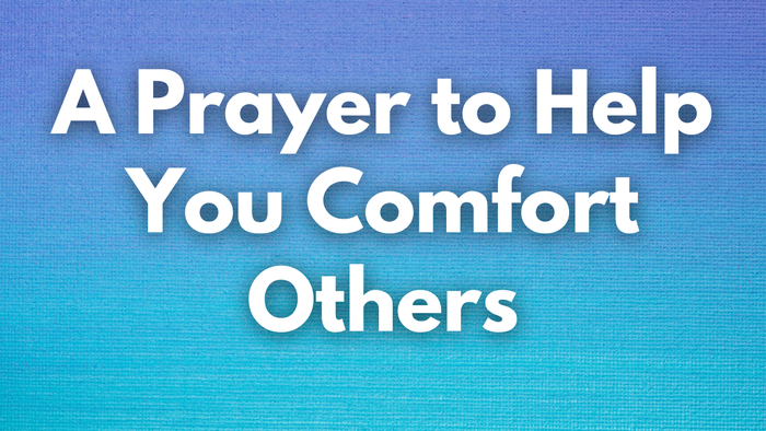 A Prayer to Help You Comfort Others | Your Daily Prayer