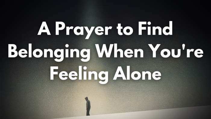 A Prayer to Find Belonging When You're Feeling Alone | Your Daily Prayer