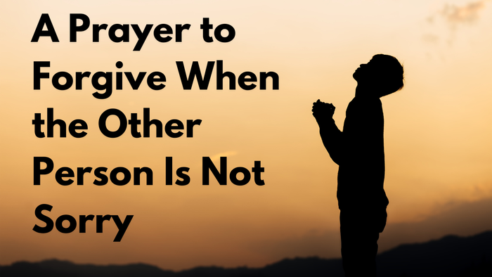 A Prayer to Forgive When the Other Person Is Not Sorry | Your Daily Prayer