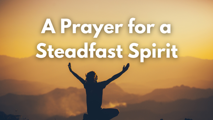 A Prayer for a Steadfast Spirit | Your Daily Prayer