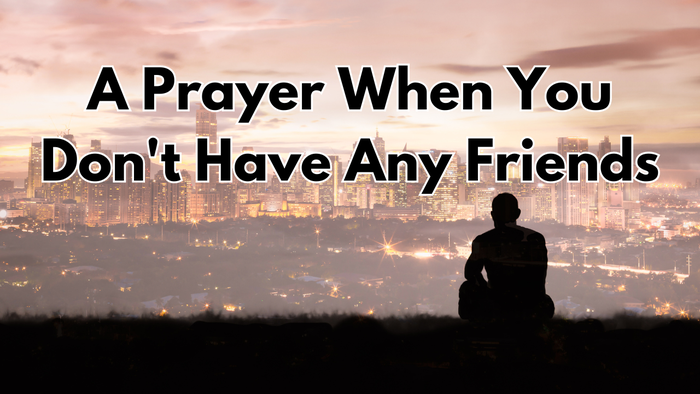 A Prayer When You Don't Have Any Friends | Your Daily Prayer