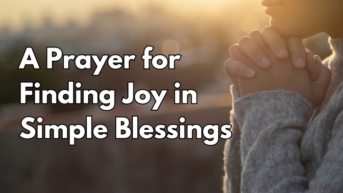 A Prayer for Finding Joy in Simple Blessings | Your Daily Prayer