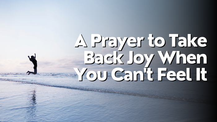 A Prayer to Take Back Joy When You Can't Feel It | Your Daily Prayer