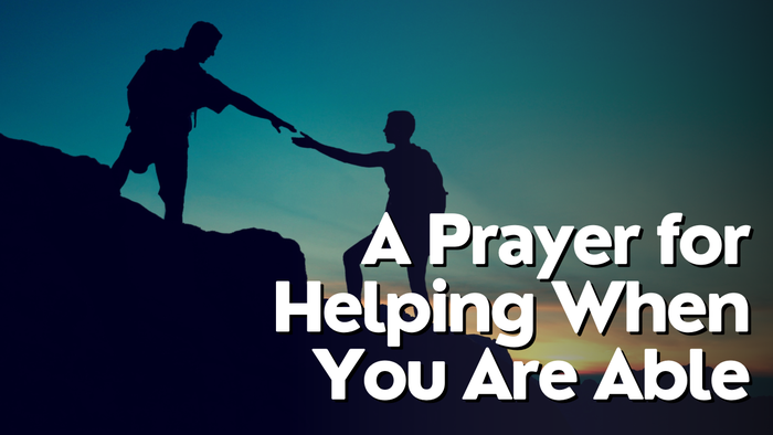 A Prayer for Helping When You Are Able | Your Daily Prayer