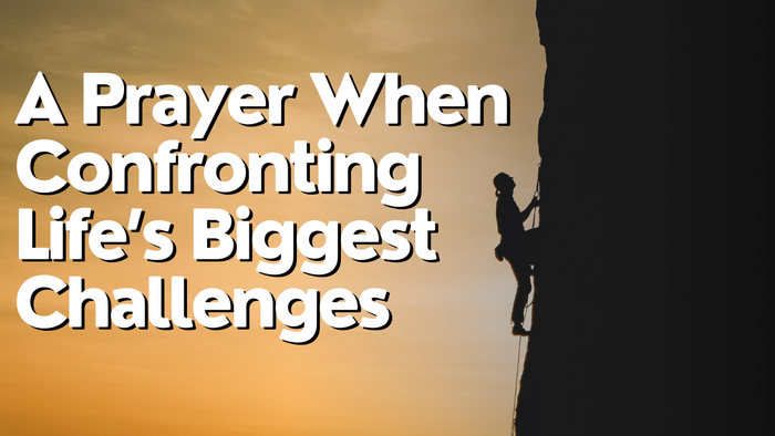 A Prayer When Confronting Life’s Biggest Challenges | Your Daily Prayer