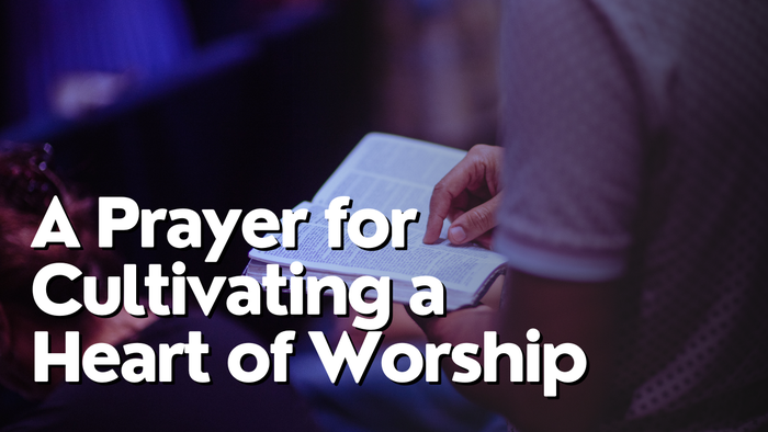 A Prayer for Cultivating a Heart of Worship | Your Daily Prayer