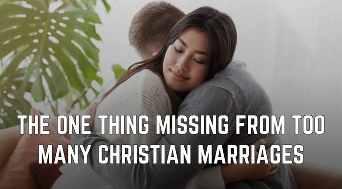 The One Thing Missing from Too Many Christian Marriages