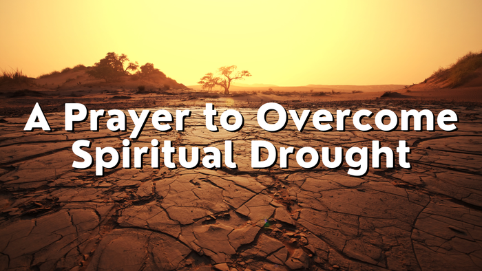 A Prayer to Overcome Spiritual Drought | Your Daily Prayer