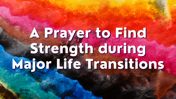 A Prayer to Find Strength during Major Life Transitions | Your Daily Prayer