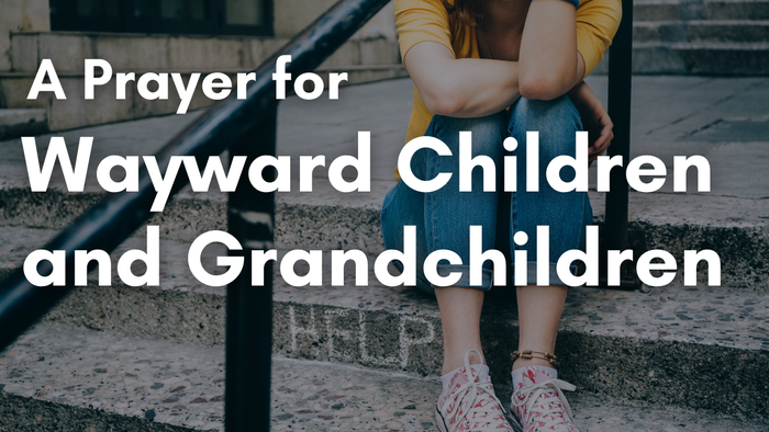 A Prayer for Wayward Children and Grandchildren | Your Daily Prayer