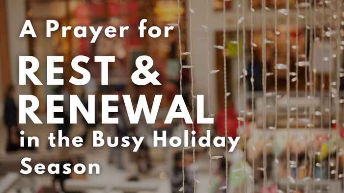 A Prayer for Rest and Renewal in the Busy Holiday Season | Your Daily Prayer