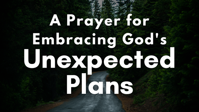 A Prayer for Embracing God's Unexpected Plans | Your Daily Prayer