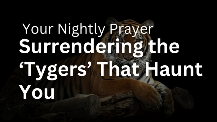 Surrendering the ‘Tygers’ That Haunt You | Your Nightly Prayer