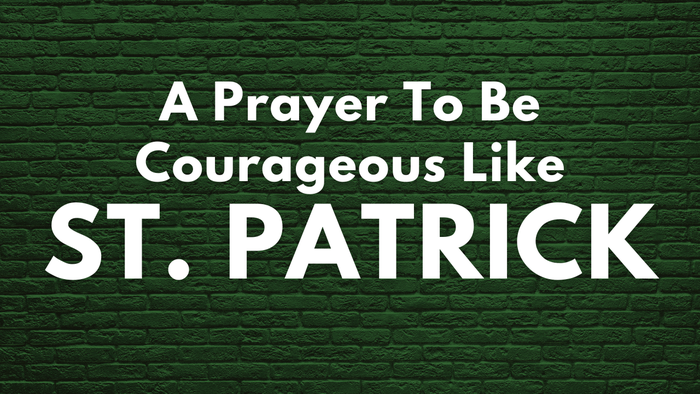 A Prayer To Be Courageous Like Saint Patrick | Your Daily Prayer