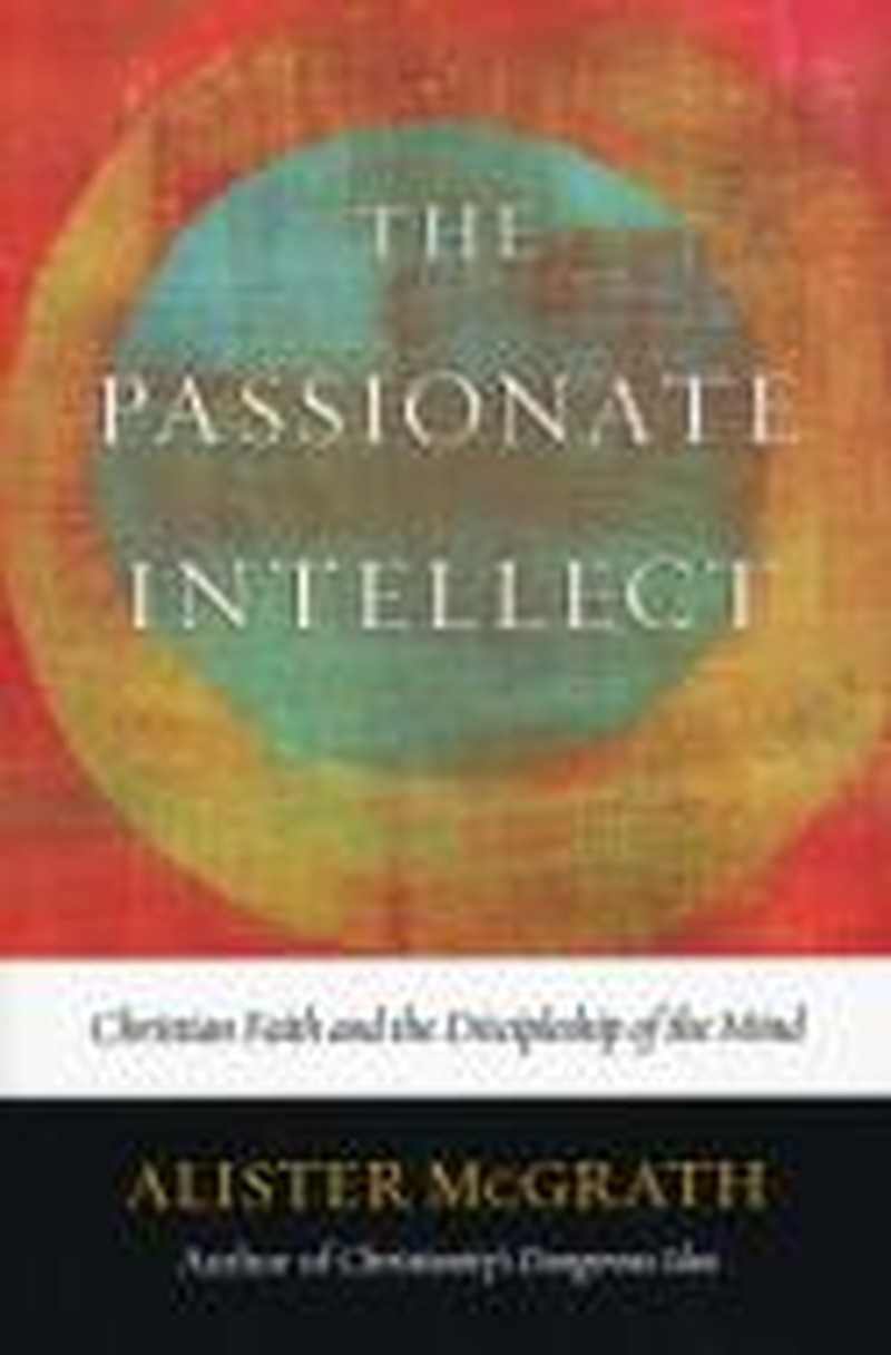 Think Theologically: A Review of Alister McGrath's <i>The Passionate Intellect</i>