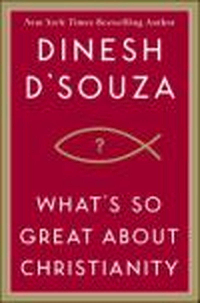 Dinesh D’Souza on <i>What’s So Great About Christianity?</i>