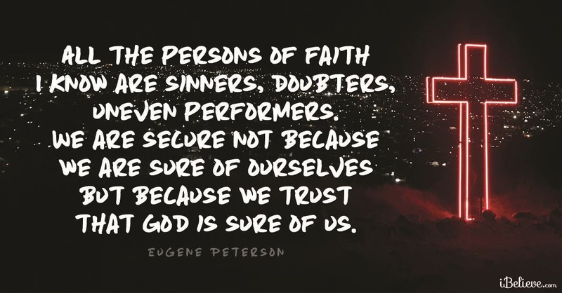 "We are secure not because we are sure of ourselves but because we trust that God is sure of us.”