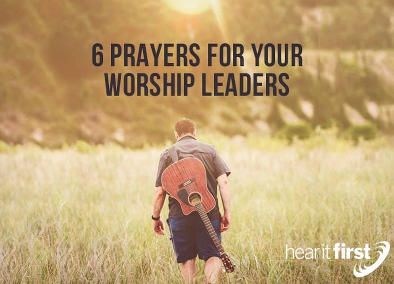 6 Prayers For Your Worship Leaders