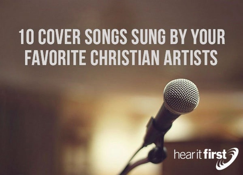 10 Cover Songs Sung by Your Favorite Christian Artists