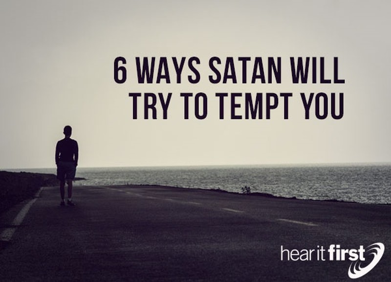 6 Ways Satan Will Try To Tempt You