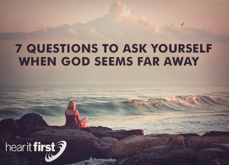 7 Questions To Ask Yourself When God Seems Far Away
