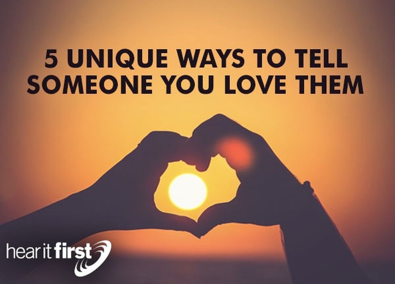 5 Unique Ways To Tell Someone You Love Them