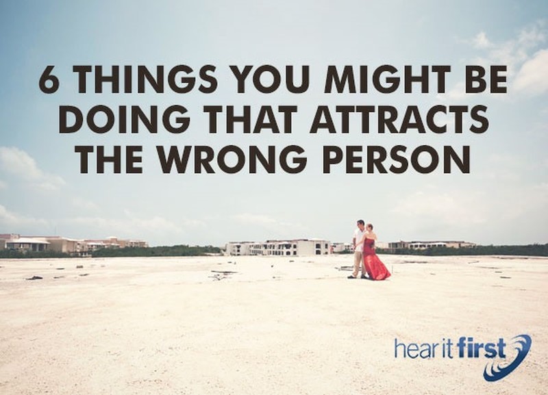 6 Things You Might Be Doing That Attracts The Wrong Person 