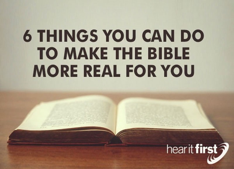 6 Things You Can Do To Make The Bible More Real For You 