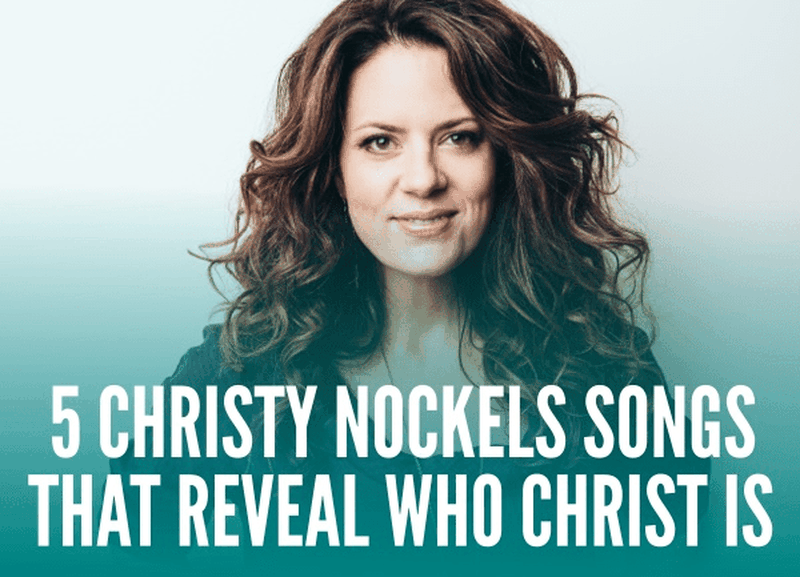 5 Christy Nockels Songs That Reveal Who Christ Is
