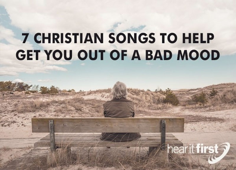 7 Christian Songs To Help get You Out Of A Bad Mood