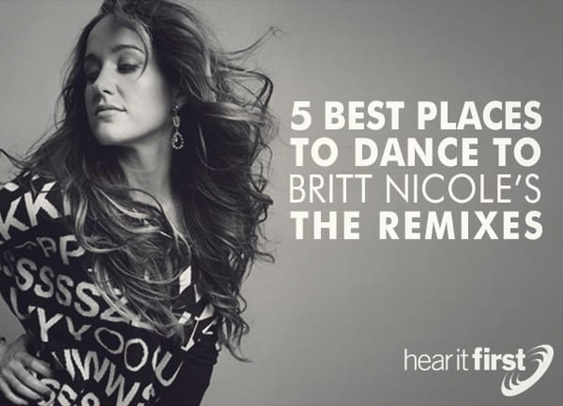 5 Best Places To Dance To Britt Nicole’s THE REMIXES