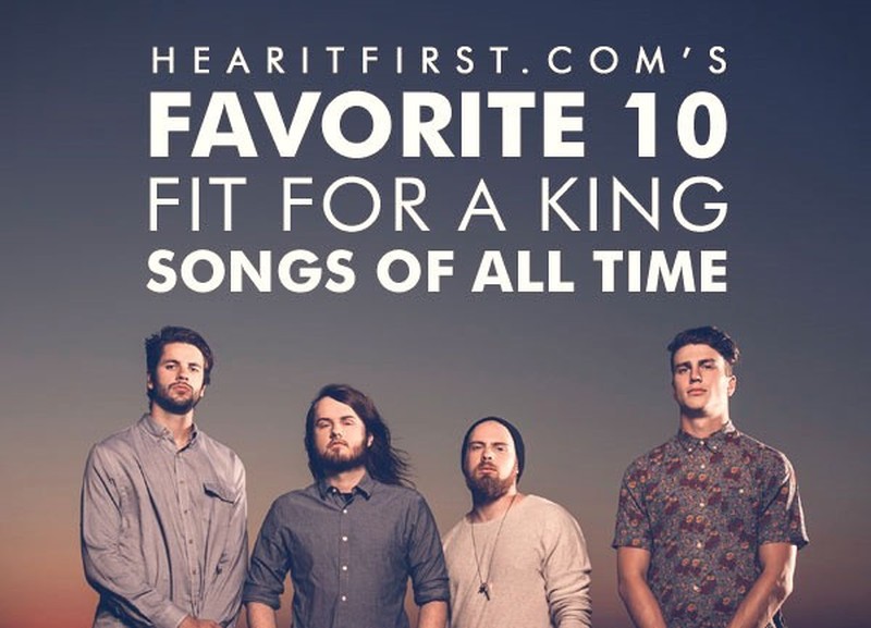 Favorite 10 Fit For A King Songs Of All Time