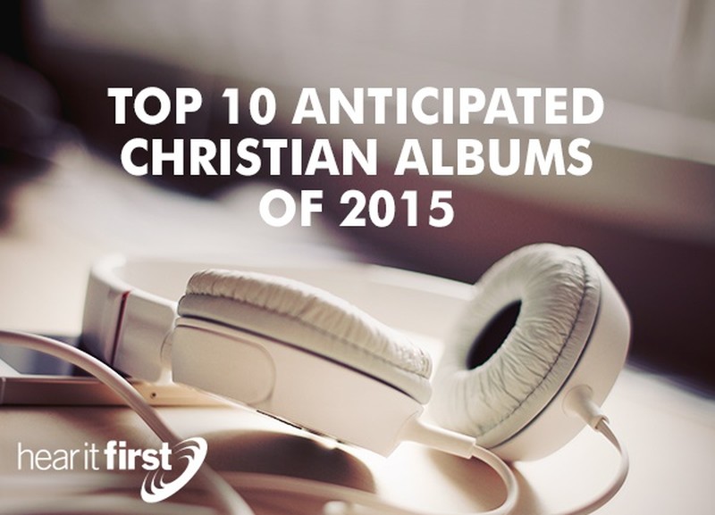 Top 10 Anticipated Christian Albums of 2015