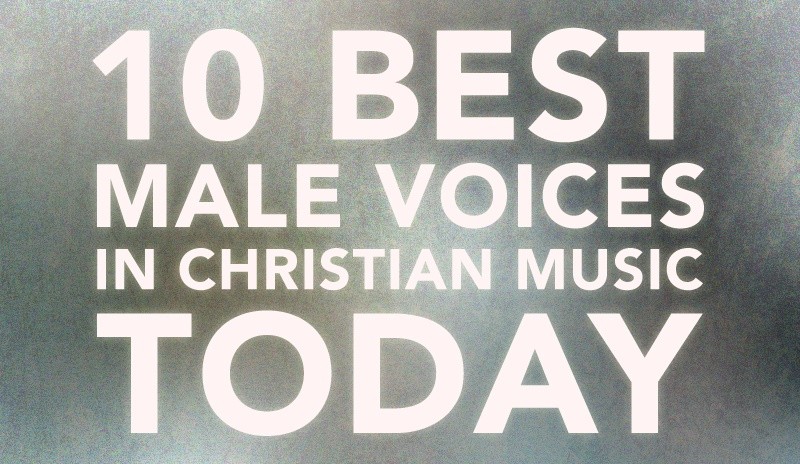 10 Of The Best Male Voices In Christian Music Today