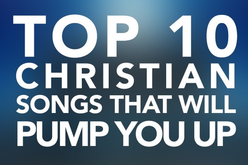 Top 10 Christian Songs That Will Pump You Up