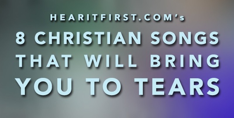 8 Christian Songs That Will Bring You To Tears  