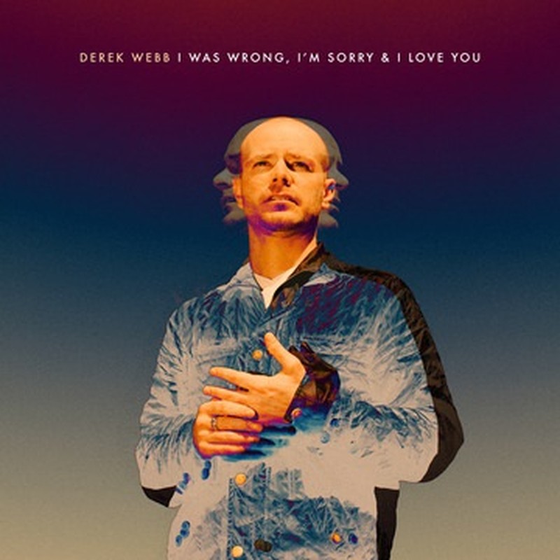 Derek Webb Says: I Was Wrong, I'm Sorry & I Love You on New Album Available September 3