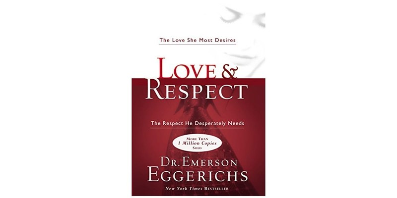 7. Love & Respect: The Love She Most Desires; The Respect He Desperately Needs by Emerson Eggerichs