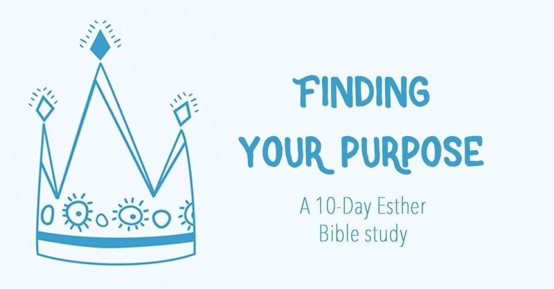 Finding Your Purpose: A 10-Day Bible Study on the Book of Esther 